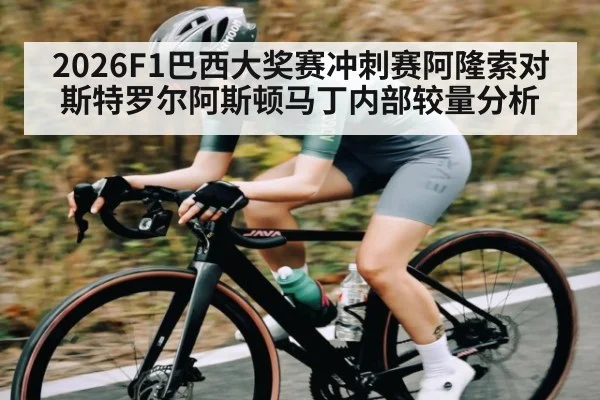 2026F1巴西大奖赛冲刺赛阿隆索对斯特罗尔阿斯顿马丁内部较量分析